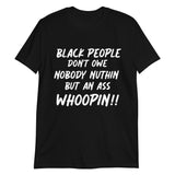 Black People Don't Owe Nobody Nuthin But An Ass Whoopin